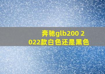 奔驰glb200 2022款白色还是黑色